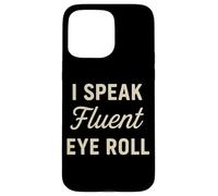 I Speak Fluent Eye Roll Divertido Sarcástico Snarky Juego de palabras broma Carcasa para iPhone 15 Pro Max
