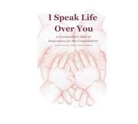 I Speak Life Over You: A Grandmother's Book of Declarations for Her Grandchildren