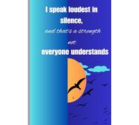I speak loudest in silence, and that's a strength not everyone understands: Funny Gift Notebook journal for yourself, family or best friend
