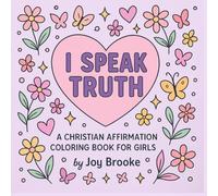 I Speak Truth: A Christian Affirmation Coloring Book for Girls: Uplifting Scripture Affirmations to Inspire Confidence and Faith in Young Girls