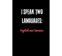 I Speak Two Languages: English And Sarcasm.: Inspirational Notebook, Funny and Lovely with Positive and Witty Quote.
