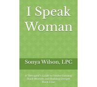 I Speak Woman: A Therapist's Guide to Understanding Black Women and Building Deeper Black Love