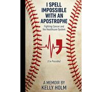 I Spell Impossible with an Apostrophe: Fighting Cancer and the Healthcare System