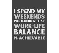 I Spend My Weekends Pretending That Work-Life Balance Is Achievable - Funny Office Notebook | Sarcastic Lined Journal for Work Stress & Corporate Chaos | 6x9, 120 Pages
