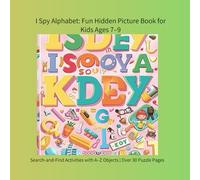 I Spy Alphabet: Fun Hidden Picture Book for Kids Ages 7-9: Search-and-Find Activities with A-Z Objects | Over 30 Puzzle Pages