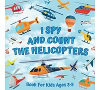 I Spy And Count The Helicopters Book For Kids Ages 3-5: Guessing Game With Picture Puzzles About Numbers And Things That Fly | Children Try To Find ... Rotors | Counting Activities For Preschoolers