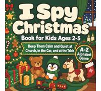 I Spy Christmas Book for Kids Ages 2-5: Keep Them Calm and Quiet at Church, in the Car, and at the Table. An Alphabet I Spy Game for the Holidays