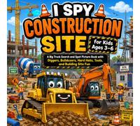 I Spy Construction Site for Kids Ages 3-6: A Big Truck Search and Spot Picture Book with Diggers, Bulldozers, Hard Hats, Tools, and Building Site Fun