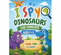 I Spy Dinosaurs for Toddlers Ages 1-3: A Fun Dinosaur Counting and Search Book for Toddlers | Learn Numbers 1-5, Spot Dinosaurs, and Build Early Learning Skills (My First I Spy Adventures Ages 1-3)