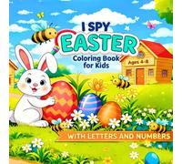 I Spy Easter Coloring Book for Kids 4-8: Look-and-Find Learning - Fun and Educational Spring Hunt Scenes, Letters and Numbers Practice, for Little Learners