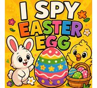 I Spy Easter Egg: Search and Find Hidden Eggs in Unexpected Places - A Fun Easter Activity Book for Toddlers Ages 3-5 (I Spy Books for Toddlers)