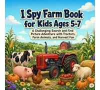 I Spy Farm Book for Kids Ages 5-7: A Challenging Search and Find Picture Adventure with Tractors, Farm Animals, and Harvest Fun (I Spy Search and Find Books for Kids Ages 5-7)
