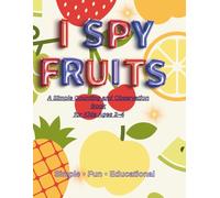 I Spy Fruits A Fun Counting and Observation Activity Book for Kids Ages 2-4: Look, Find, Count, and Color Fruits 40 Simple and Fun Activity Pages for ... Preschoolers (I Spy Early Learning Series)