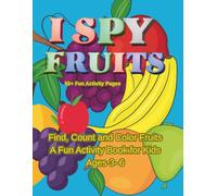 I Spy Fruits Find, Count, and Color Fruits - A Fun Activity Book for Kids Ages 3-6: Search, Count, and Color Fruits 45+ Fun I Spy and Counting ... Kids (I Spy Early Learning Series)