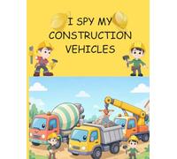 I spy my construction vehicles: A Fun Search and Find Activity Puzzle Book for Toddlers and Kids Who Love Big Trucks