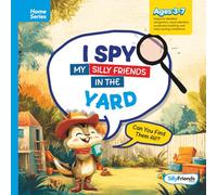 I Spy My Silly Friends in the Yard: Let’s Spot, Giggle, and Explore with Every Turn! (I Spy Silly Friends™ Home Series Collection)