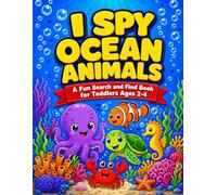 I Spy Ocean Animals: A Fun Search and Find Guessing Game for Toddlers Ages 2-4 with Cute Sea Creatures, Big Colorful Pictures and Easy First Words