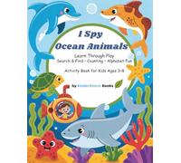 I SPY OCEAN ANIMALS: Search & Find • Counting • Alphabet Fun Activity Book for Kids Ages 3-8 (I Spy Adventures for Kids)