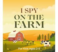 I Spy on the Farm For Kids Ages 2-5: Explore and Discover a World of Farm Animals and Everyday Objects | Fun Guessing Game For Toddlers and Kindergartners