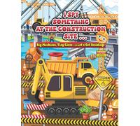 I spy something at construction site: Search and Find Fun with Tools, Signs, Trucks & More for Toddlers Ages 2-6 (I Spy Series)
