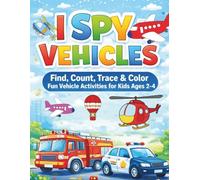 I Spy Vehicles: Find, Count, Trace & Color - Fun Vehicle Activity Book for Kids Ages 2-4 (I Spy Animals Activity Books for Toddlers Ages 2-4)
