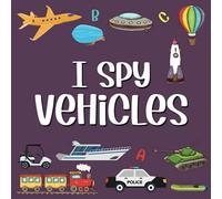 I Spy Vehicles: Picture Riddles Book For Smart Kids, Fun Cars Trucks And Things That Go Activity Book For Toddlers And Preschoolers
