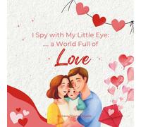 I Spy with My Little Eye: A World Full of Love: A Valentine’s Day Picture Book About Love, Kindness, and Friendship