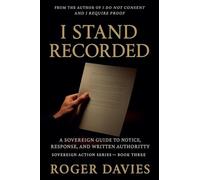 I Stand Recorded: A Sovereign Guide to Notice, Response and Written Authority: 3 (Sovereign Action)