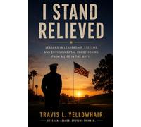 I Stand Relieved: Lessons in Leadership, Systems, and Environmental Conditioning from a Life in the Navy