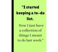 "I started keeping a to-do list. Now I just have a collection of things I meant to do last week.": Funny Gift Note book Journal for Friends and Family