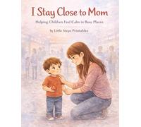 I Stay Close to Mom: A social story to help Children feel safe and calm in busy places