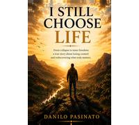 I STILL CHOOSE LIFE: From collapse to inner freedom: a true story about losing control and rediscovering what truly matters