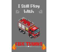 I Still Play With Fire Truck Notebook: Funny Lined Notebook, Fireman Gift for Office