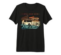 I Still Play with Fire Trucks Camiseta Premium