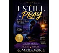 I STILL PRAY: The Faith Journey of LGBTQ+ Hearts Who Still Believe (The God Loves Me Too Series)