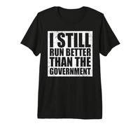 I Still Run Better Than The Government Camiseta Premium