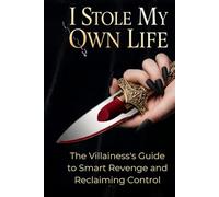 I Stole My Own Life: The Villainess's Guide to Smart Revenge and Reclaiming Control