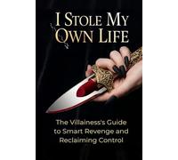 I Stole My Own Life: The Villainess's Guide to Smart Revenge and Reclaiming Control (Within)