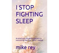I STOP FIGHTING SLEEP: An emotional and gentle approach to overcoming insomnia - ARIALT method