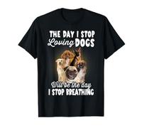 I Stop Loving Dogs Will Be The Day I Stop Breathing Dog Camiseta gráfica económica