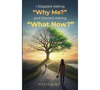 I Stopped Asking “Why Me?” and Started Asking “What Now?”: How to Reclaim Control, Rebuild Your Identity, and Move Forward When Life Falls Apart
