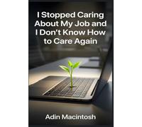 I Stopped Caring About My Job and I Don't Know How to Care Again: The 30-Day Re-Engagement Protocol for Burned-Out Professionals to Rediscover Deep Career Meaning Without Sacrificing Their Sanity