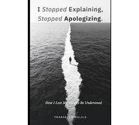 I Stopped Explaining, Stopped Apologizing: How I Lost My Need to Be Understood