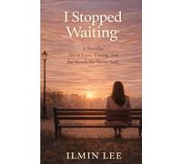 I Stopped Waiting: A Novella About Love, Timing, and the Words We Never Said (The Self in Love Universe)