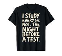 I Study Every Day, Not The Night Before A Test - Camiseta