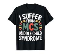 I Suffer From MCS Middle Child Syndrome Bromas --- Camiseta