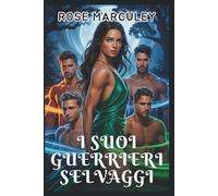 I suoi guerrieri selvaggi: Una storia d'amore paranormale con harem inverso di lupi mannari (Rose Marculey Harem Romance (IT))