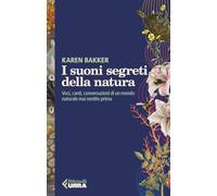 I suoni segreti della natura. Voci, canti, conversazioni di un mondo naturale mai sentito prima (Urra)