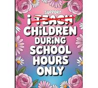 I Support Children During School Hours Only: School Paraprofessional Funny Quote Coloring Book: Appreciation Gift for Teacher Aides, Teaching ... Classroom Assistants (Paraprofessional Gifts)