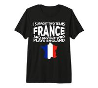 i Support Two Team France and Anyone Who Plays England Camiseta Premium